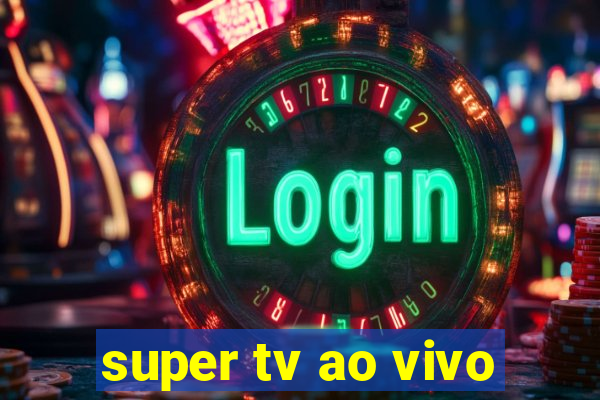 super tv ao vivo